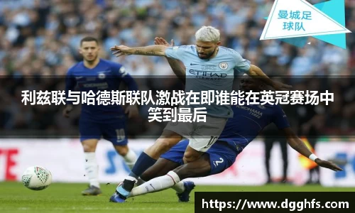 利兹联与哈德斯联队激战在即谁能在英冠赛场中笑到最后
