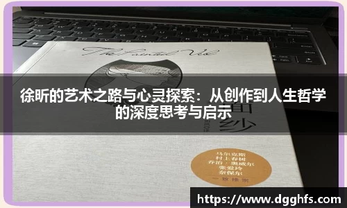 徐昕的艺术之路与心灵探索：从创作到人生哲学的深度思考与启示