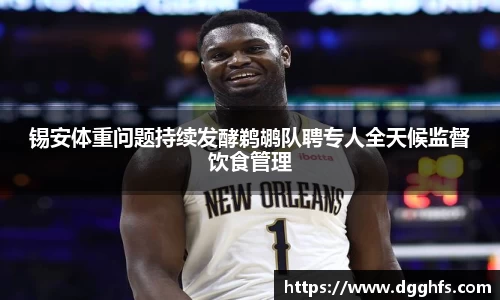 锡安体重问题持续发酵鹈鹕队聘专人全天候监督饮食管理
